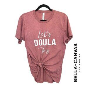 Bella + Canvas inch Lets Doula This inch Rose Tee